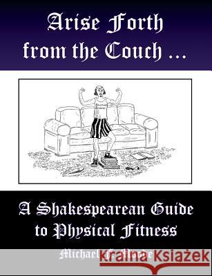 Arise and Go Forth: A Shakespearean Guide to Physical Fitness Michael Moode 9781936205806 Stephen F. Austin State University Press