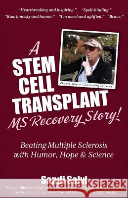 A Stem Cell Transplant MS Recovery Story : Beating Multiple Sclerosis with Humor, Hope & Science Sandi Selvi 9781936214105 