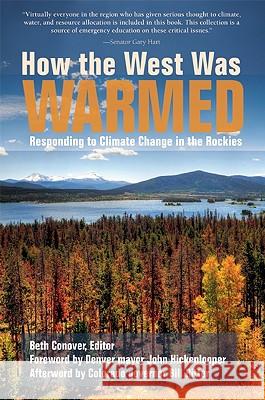 How the West Was Warmed: Responding to Climate Change in the Rockies Beth Conover Bill Ritter John Hickenlooper 9781936218028