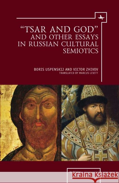 “Tsar and God” and Other Essays in Russian Cultural Semiotics Victor Zhivov, Boris Uspenskij, Marcus Levitt, Marcus Levitt 9781936235490