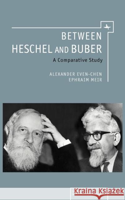 Between Heschel and Buber: A Comparative Study Even-Chen, Alexander 9781936235728 Academic Studies Press