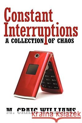 Constant Interruptions: A Collection of Chaos Williams, M. Craig 9781936236220