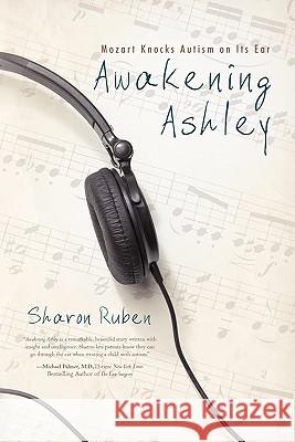 Awakening Ashley: Mozart Knocks Autism on Its Ear Ruben, Sharon 9781936236244 iUniverse Star