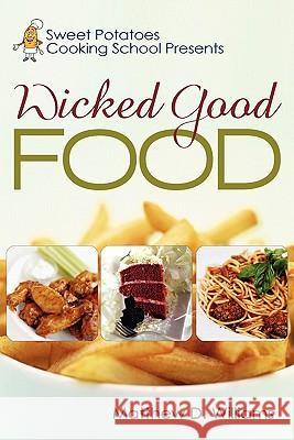 Sweet Potatoes Cooking School Presents Wicked Good Food Matthew D. Williams 9781936236268 iUniverse Star