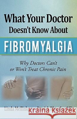 What Your Doctor Doesn't Know about Fibromyalgia: Why Doctors Can't or Won't Treat Chronic Pain Meilink, Linda 9781936236343 iUniverse Star