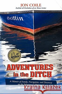 Adventures in the Ditch: A Memoir of Family, Navigation, and Discovery on the Intracoastal Waterway Coile, Jon 9781936236510 iUniverse Star