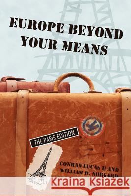Europe Beyond Your Means: The Paris Edition Lucas, Conrad, II 9781936236619 iUniverse Star
