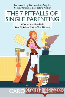 The 7 Pitfalls of Single Parenting: What to Avoid to Help Your Children Thrive After Divorce Carolyn B Ellis 9781936236947 iUniverse