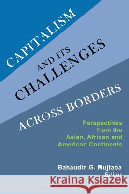 Capitalism and Its Challenges Across Borders: Perspectives from the Asian, African and American Continents Bahaudin G. Mujtaba 9781936237081 Ilead Academy
