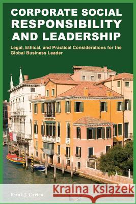 Corporate Social Responsibility and Leadership: Legal, Ethical, and Practical Considerations for the Global Business Leader Frank J. Cavico 9781936237098 Ilead Academy