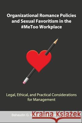 Organizational Romance Policies and Sexual Favoritism in the #MeToo Workplace Bahaudin Ghulam Mujtaba Frank J. Cavico 9781936237210