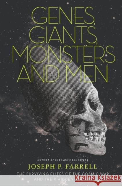 Genes, Giants, Monsters And Men: The Surviving Elites of the Cosmic War and Their Hidden Agenda Joseph P. Farrell 9781936239085 Feral House