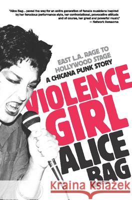 Violence Girl: East L.A. Rage to Hollywood Stage, a Chicana Punk Story Bag, Alice 9781936239122