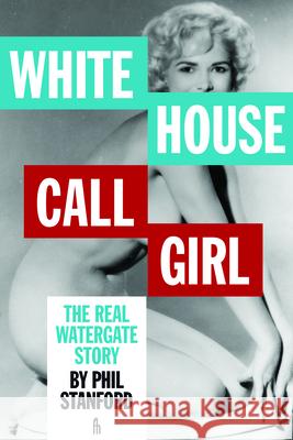 White House Call Girl: The Real Watergate Story Phil Stanford 9781936239900 Feral House