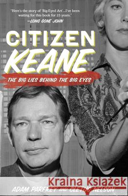 Citizen Keane: The Big Lies Behind the Big Eyes Nelson, Cletus 9781936239955 Feral House