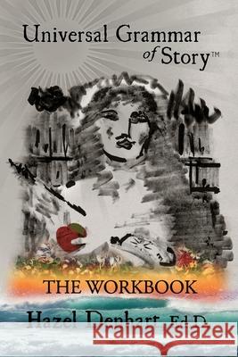 Universal Grammar of Story(TM): The Workbook Hazel Denhart Rick Denhart 9781936262045 Invisible Press