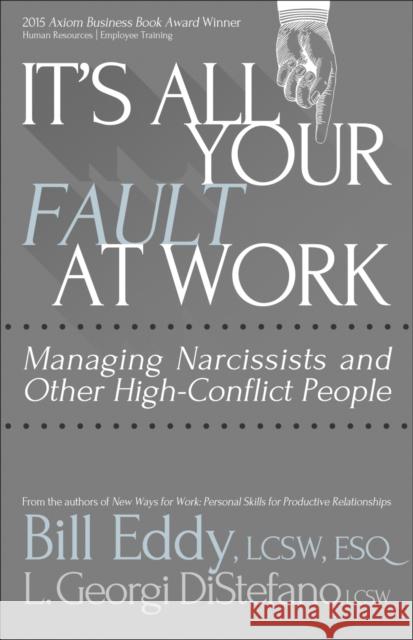 It's All Your Fault at Work!: Managing Narcissists and Other High-Conflict People Bill Eddy 9781936268665 Unhooked Books