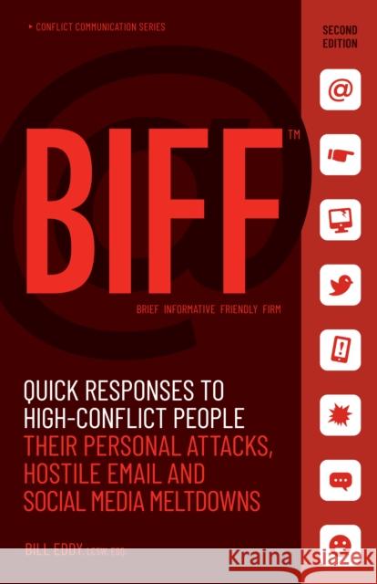 BIFF: Quick Responses to High-Conflict People, Their Personal Attacks, Hostile Email and Social Media Meltdowns Bill Eddy 9781936268726 HCI Press
