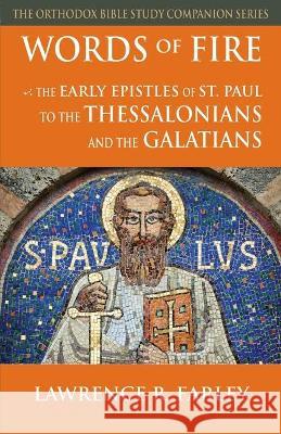 Words of Fire: The Early Epistles of St. Paul to the Thessalonians and the Galatians Lawrence Farley 9781936270026 Conciliar Press