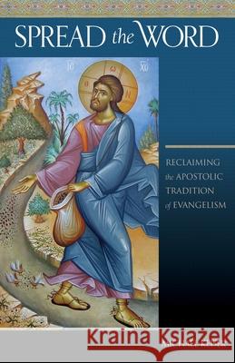 Spread the Word: Reclaiming the Apostolic Tradition of Evangelism Michael Keiser 9781936270095 Ancient Faith Publishing