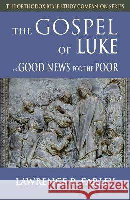 Gospel of Luke: Good News for the Poor Lawrence R. Farley 9781936270125 Conciliar Press