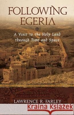 Following Egeria: A Modern Pilgrim in the Holy Land Lawrence R. Farley 9781936270217 Conciliar Press