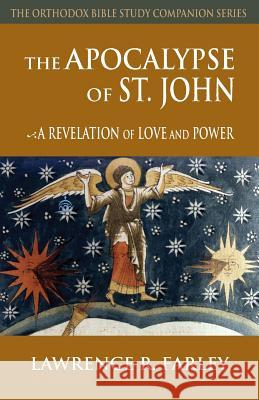 The Apocalypse of St. John: A Revelation of Love and Power Lawrence R. Farley 9781936270408 Ancient Faith Publishing