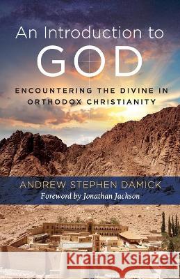 An Introduction to God: Encountering the Divine in Orthodox Christianity Andrew Stephen Damick Jonathan Jackson  9781936270996 Ancient Faith Publishing