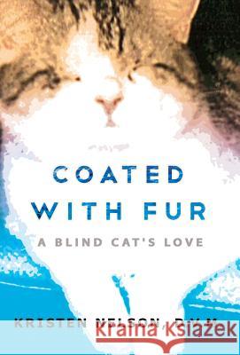 Coated with Fur: A Blind Cat's Love Kristen Nelson 9781936278152 Veterinary Creative, L.L.C.