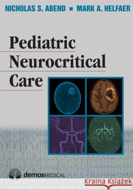 Pediatric Neurocritical Care Nicholas Abend Mark Helfaer 9781936287352 Demos Medical Publishing