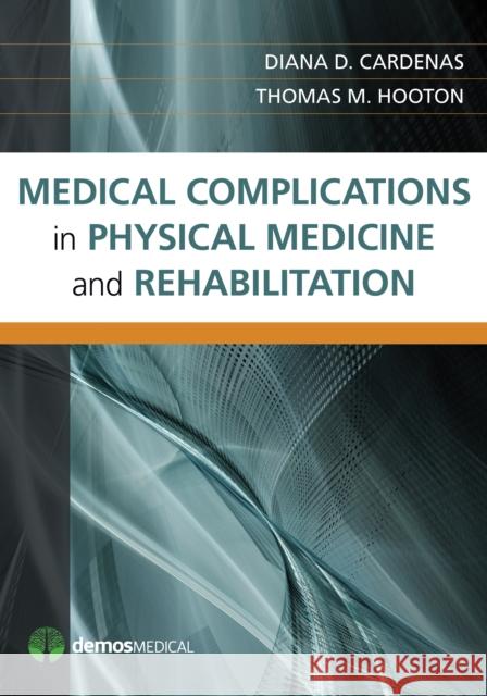 Medical Complications in Physical Medicine and Rehabilitation Diana D. Cardenas Thomas M. Hooton 9781936287413