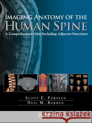 Imaging Anatomy of the Human Spine: A Comprehensive Atlas Including Adjacent Structures Neil M. Borden Scott E. Foreseen Cristian Stefan 9781936287826