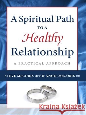 A Spiritual Path to a Healthy Relationship: A Practical Approach McCord, Steve 9781936290659