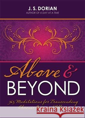 Above and Beyond: 365 Meditations for Transcending Chronic Pain and Illness Dorian, J. S. 9781936290666 