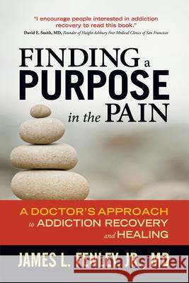 Finding a Purpose in the Pain: A Doctor's Approach to Addiction Recovery and Healing Fenley Jr, James L. 9781936290710 Central Recovery Press