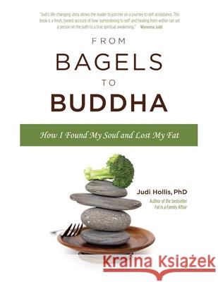 From Bagels to Buddha: How I Found My Soul and Lost My Fat Hollis, Judi 9781936290819 Central Recovery Press