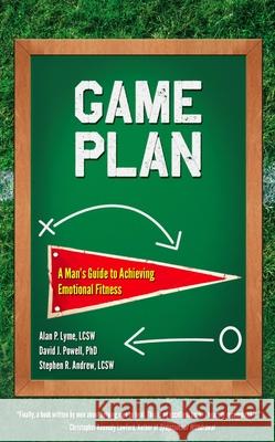 Game Plan: A Man's Guide to Achieving Emotional Fitness Alan Lyme David J. Powell Stephen Andrew 9781936290963 Central Recovery Press