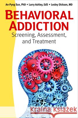 Behavioral Addiction: Screening, Assessment, and Treatment Sun, An-Pyng 9781936290970 0