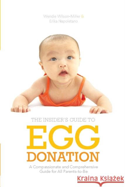 Insider's Guide to Egg Donation: A Compassionate and Comprehensive Guide for All Parents-To-Be Wilson-Miller, Wendie 9781936303304 Demos Medical Publishing