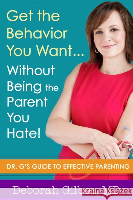 Get the Behavior You Want... Without Being the Parent You Hate!: Dr. G's Guide to Effective Parenting Gilboa, Deborah 9781936303717