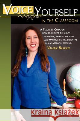 Voice Yourself in the Classroom Valerie Bastien Valerie Bastien Vai Yu Law 9781936307074 Vendera Publishing