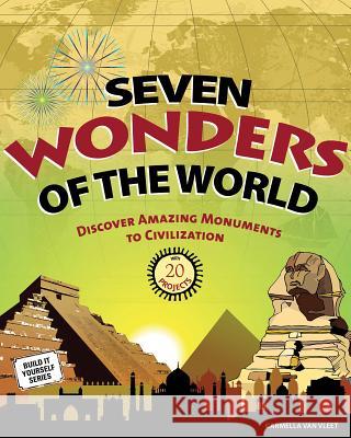Seven Wonders of the World: Discover Amazing Monuments to Civilization: 20 Projects Carmella Va 9781936313730 Nomad Press (VT)