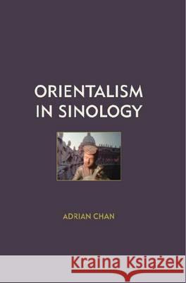 Orientalism in Sinology Adrian Chan Wang Gungwu  9781936320004 Academica Press