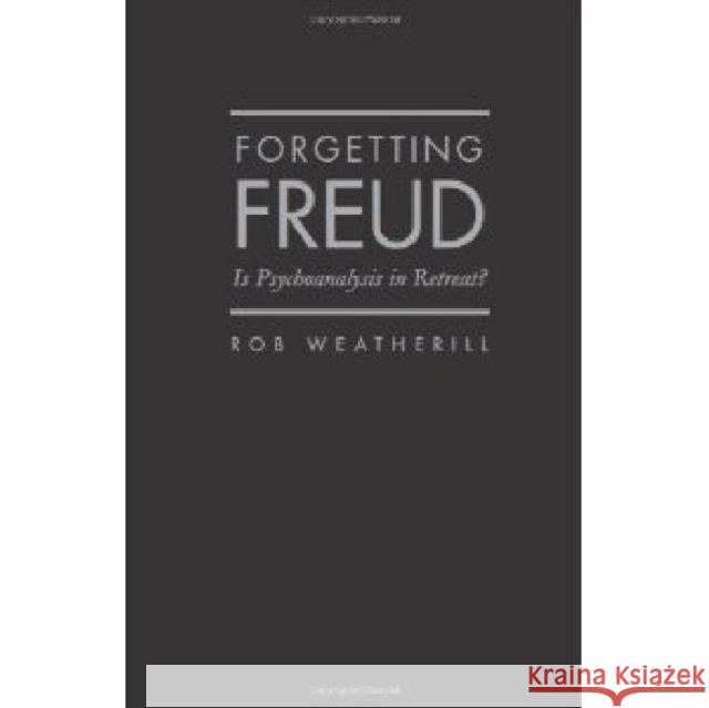 Forgetting Freud: Is Psychoanalysis in Retreat? Weatherill, Rob 9781936320219 Academica Press