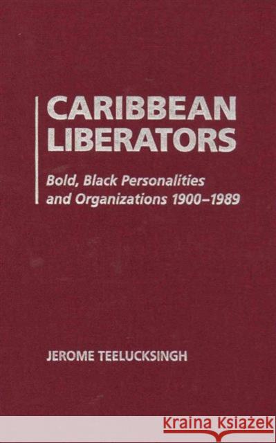 Caribbean Liberators: Bold and Black Personalities and Organizations 1900-1989 Teelucksingh, Jerome 9781936320356 Academica Press