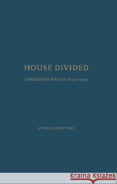 House Divided: Christianity in England,1526-1829 Southern, Antonia 9781936320394