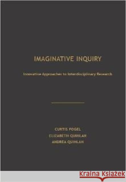Imaginative Inquiry: Innovative Approaches to Interdisciplinary Research Fogel, Curtis 9781936320431