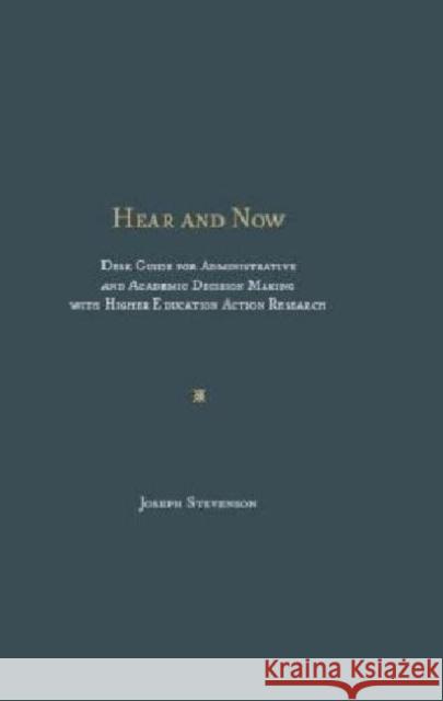 Hear and Now: Desk Guide for Administrative and Academic Decision Making with Higher Education Action Research Joseph Stevenson Richard A. Schmuck Debra A. Buchanan 9781936320776