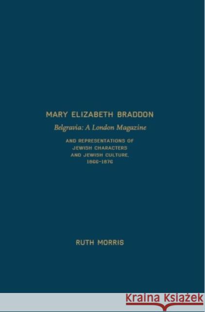 Belgravia: A London Magazine and Representations of Jewish Characters and Jewish Culture, 1866-1876 Morris, Ruth 9781936320929 Turpin DEDS Orphans