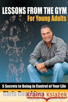 Lessons from the Gym for Young Adults : 5 Secrets to Being in Control of Your Life  9781936332380 